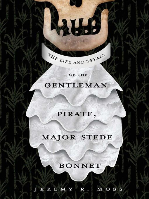 Title details for The Life and Tryals of the Gentleman Pirate, Major Stede Bonnet by Jeremy R. Moss - Available